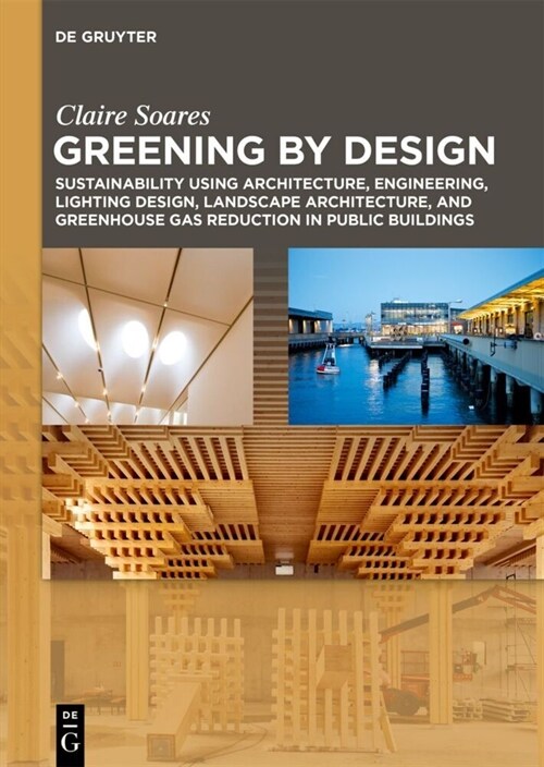 Greening by Design: Sustainability Using Architecture, Engineering, Lighting Design, Landscape Architecture, and Greenhouse Gas Reduction (Hardcover)