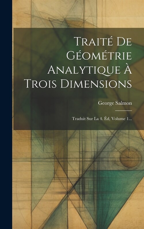 Trait?De G?m?rie Analytique ?Trois Dimensions: Traduit Sur La 4. ?, Volume 1... (Hardcover)