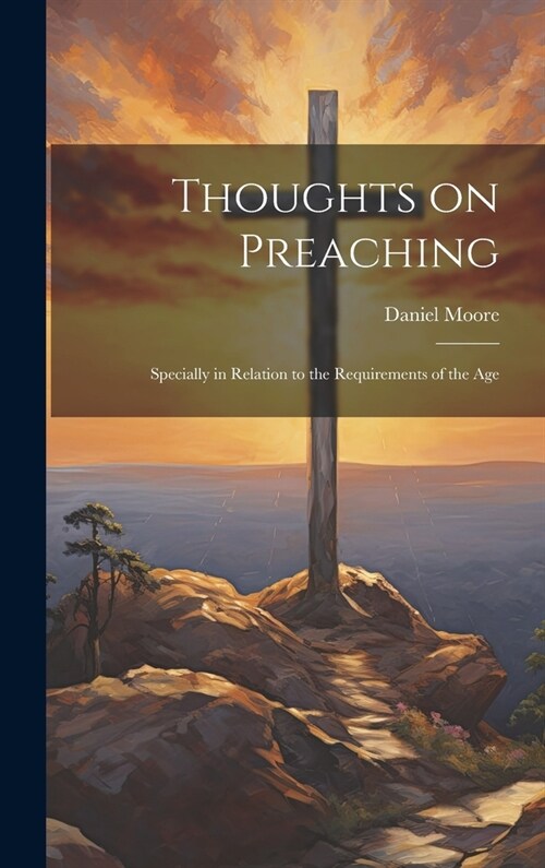 Thoughts on Preaching: Specially in Relation to the Requirements of the Age (Hardcover)