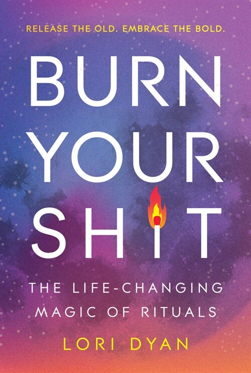 Burn Your Sh*t: The Life-Changing Magic of Rituals (Paperback)