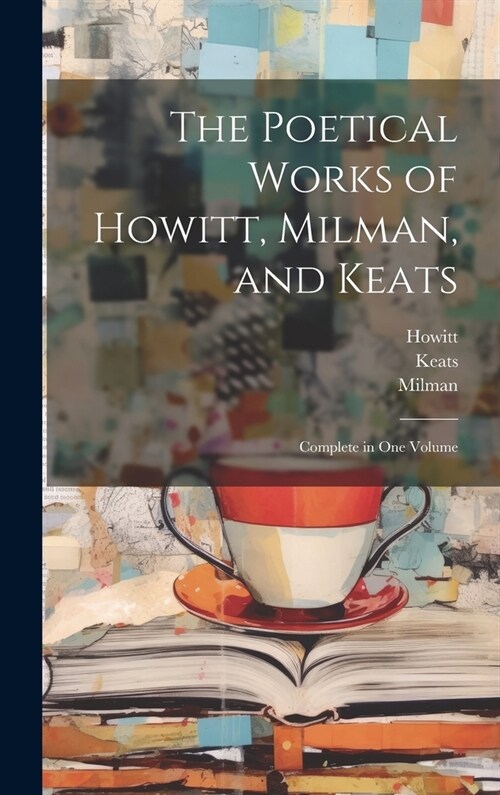 The Poetical Works of Howitt, Milman, and Keats: Complete in one Volume (Hardcover)