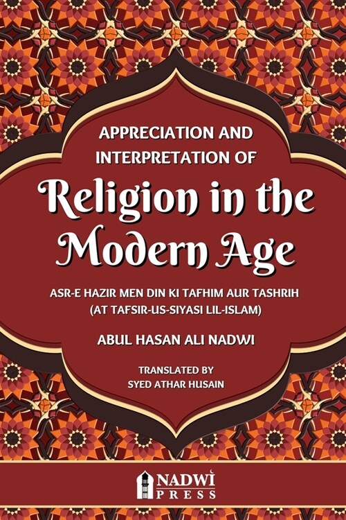 Appreciation and interpretation of Religion in the Modern Age: Translation of At Tafsir Us Siyasi Lil Islam (Paperback)