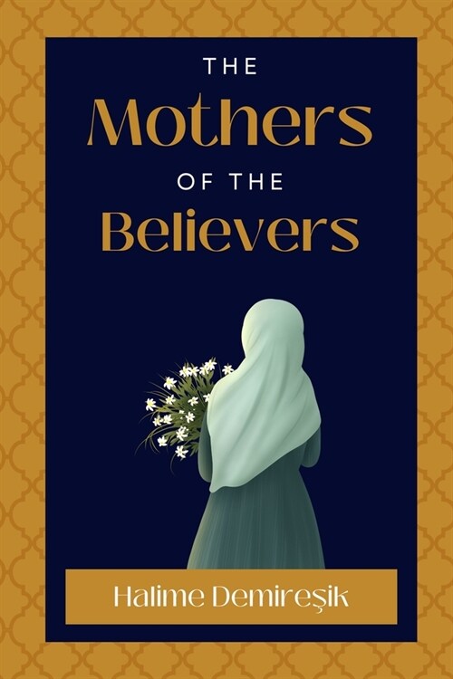 The Mothers of the Believers: Wives of Prophet Muhammad (saw) (Paperback)