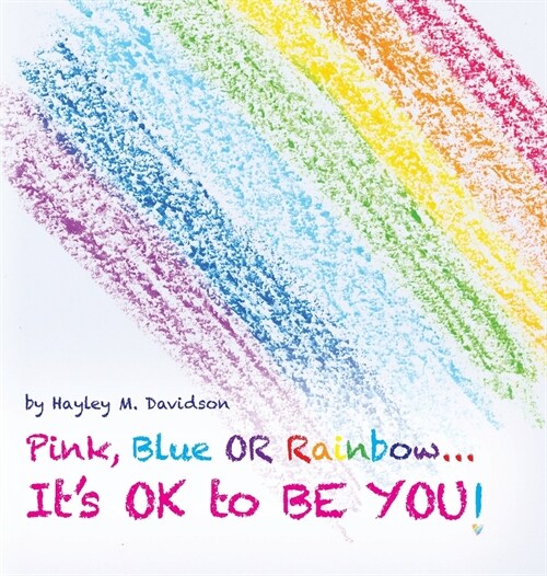 Pink, Blue or Rainbow...Its Ok To Be You (Hardcover)
