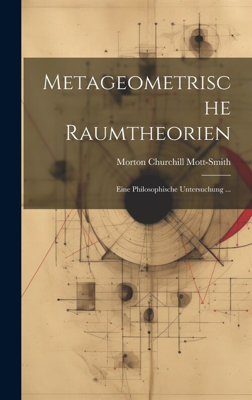 Metageometrische Raumtheorien: Eine Philosophische Untersuchung ... (Hardcover)