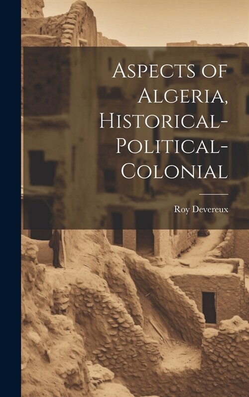 Aspects of Algeria, Historical-Political-Colonial (Hardcover)