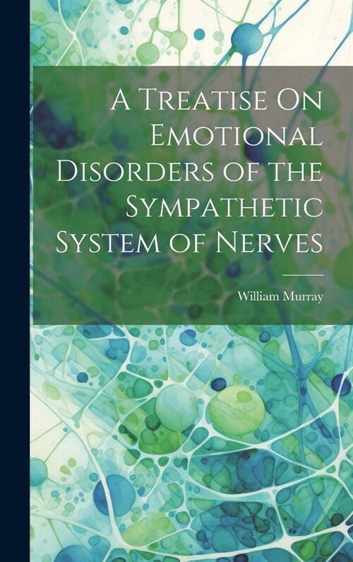 A Treatise On Emotional Disorders of the Sympathetic System of Nerves (Hardcover)