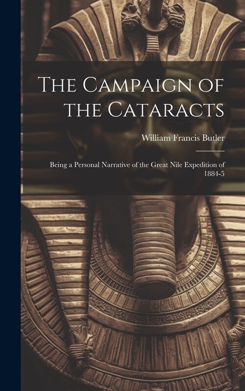 The Campaign of the Cataracts: Being a Personal Narrative of the Great Nile Expedition of 1884-5 (Hardcover)