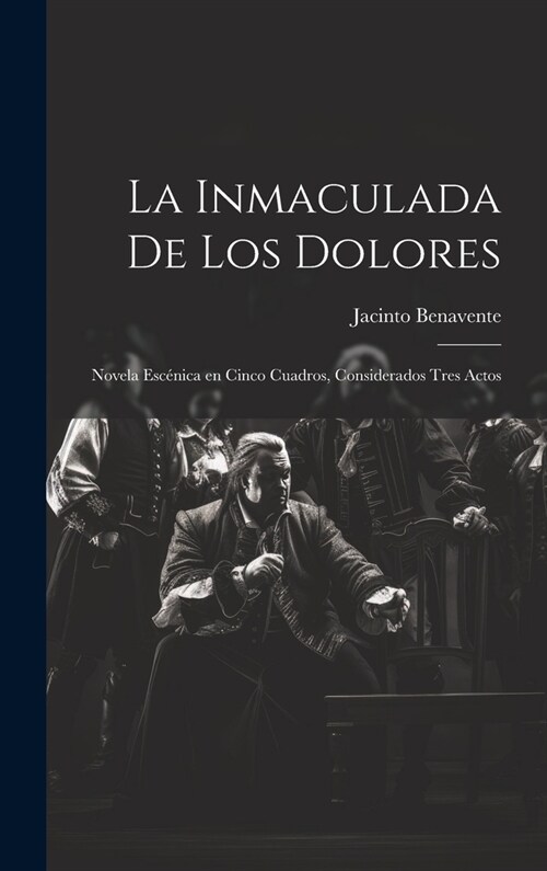 La Inmaculada de los Dolores: Novela esc?ica en cinco cuadros, considerados tres actos (Hardcover)