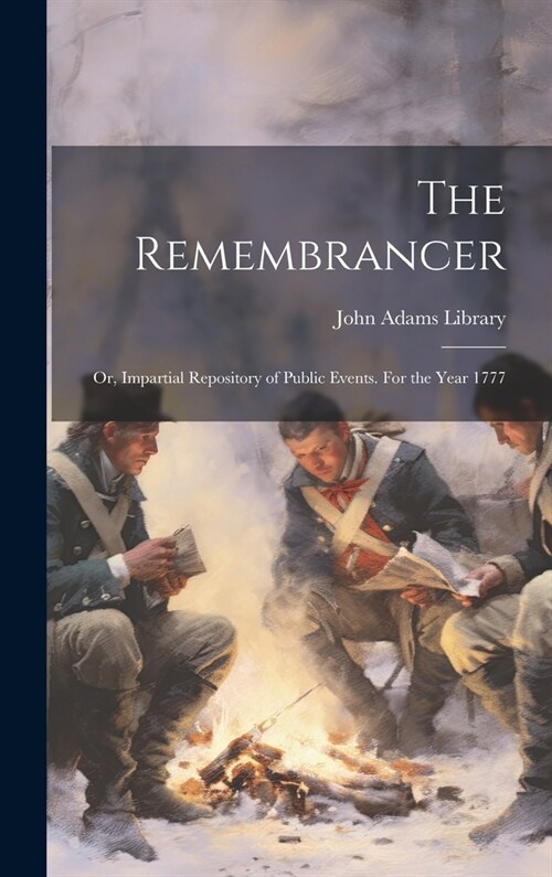 The Remembrancer: Or, Impartial Repository of Public Events. For the Year 1777 (Hardcover)