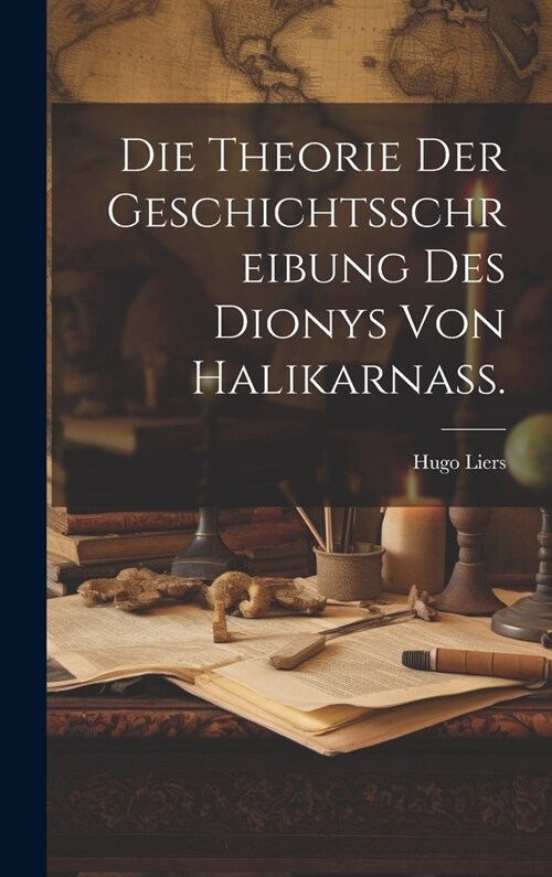 Die Theorie der Geschichtsschreibung des Dionys von Halikarnass. (Hardcover)