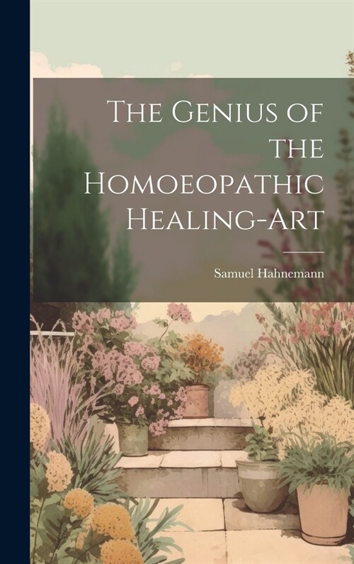 The Genius of the Homoeopathic Healing-Art (Hardcover)