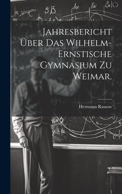 Jahresbericht ?er das Wilhelm-Ernstische Gymnasium zu Weimar. (Hardcover)