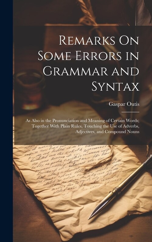 Remarks On Some Errors in Grammar and Syntax: As Also in the Pronunciation and Meaning of Certain Words; Together With Plain Rules, Touching the Use o (Hardcover)