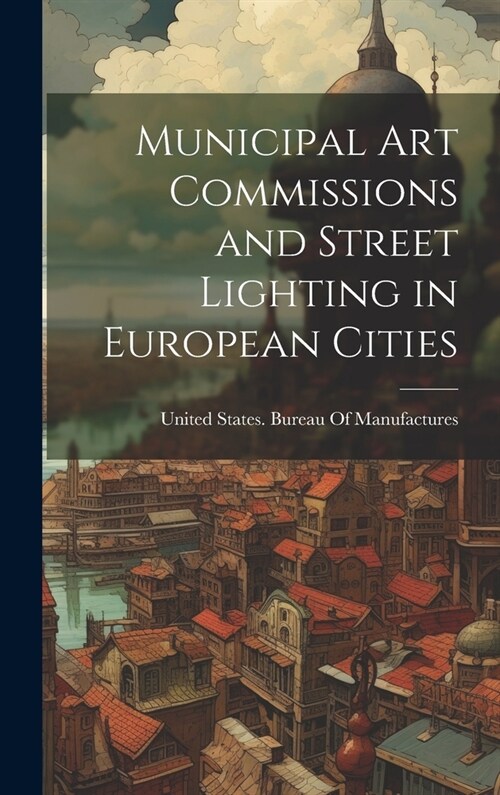 Municipal Art Commissions and Street Lighting in European Cities (Hardcover)