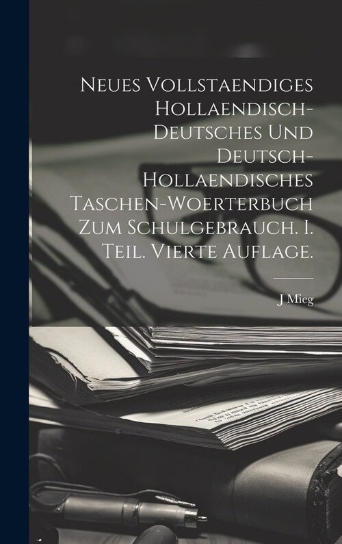 Neues vollstaendiges hollaendisch-deutsches und Deutsch-hollaendisches Taschen-Woerterbuch zum Schulgebrauch. I. Teil. Vierte Auflage. (Hardcover)