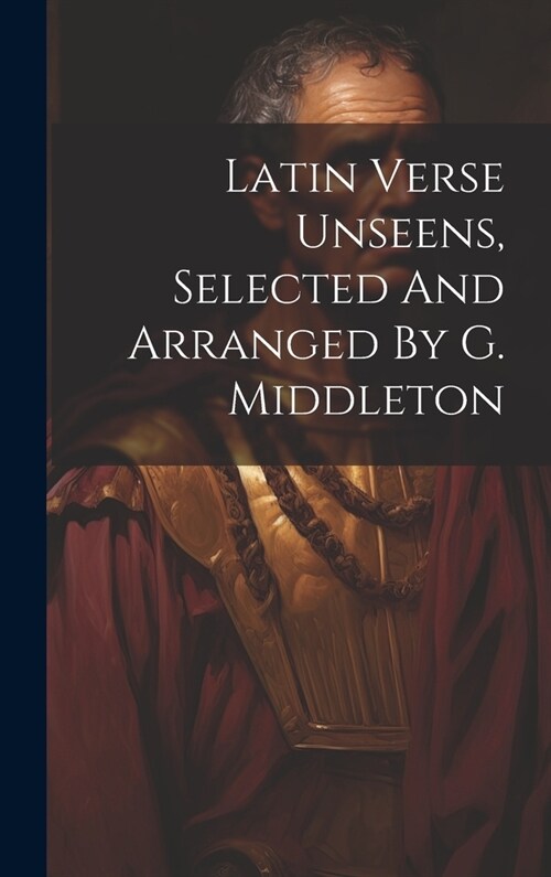 Latin Verse Unseens, Selected And Arranged By G. Middleton (Hardcover)