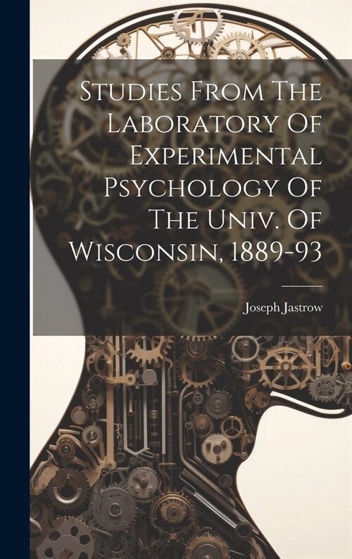 Studies From The Laboratory Of Experimental Psychology Of The Univ. Of Wisconsin, 1889-93 (Hardcover)
