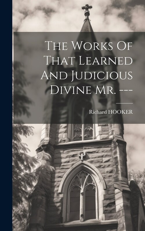 The Works Of That Learned And Judicious Divine Mr. --- (Hardcover)