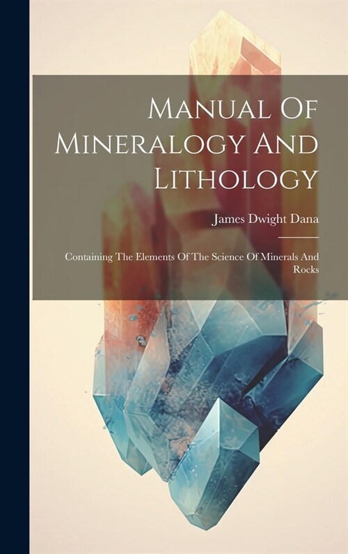 Manual Of Mineralogy And Lithology: Containing The Elements Of The Science Of Minerals And Rocks (Hardcover)