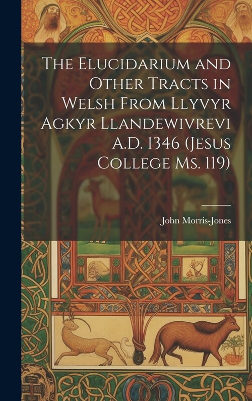 The Elucidarium and Other Tracts in Welsh from Llyvyr Agkyr Llandewivrevi A.D. 1346 (Jesus College Ms. 119) (Hardcover)