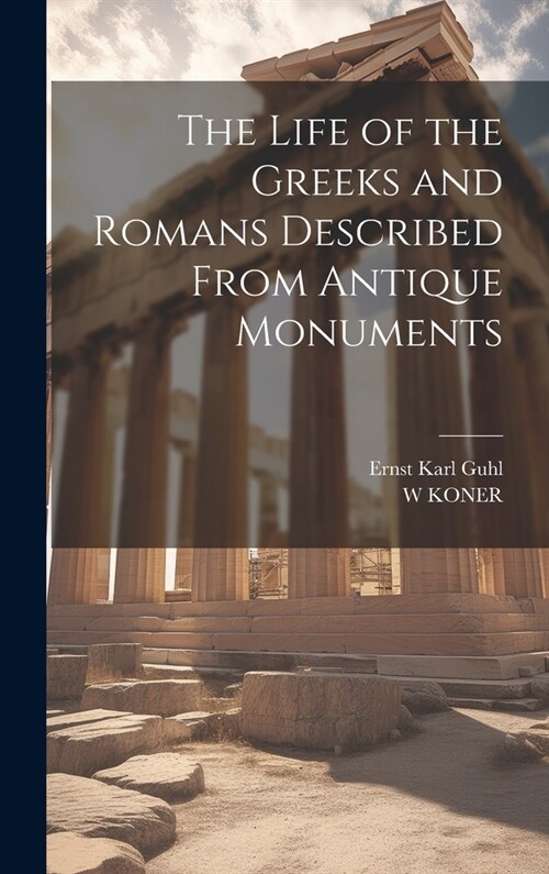 The Life of the Greeks and Romans Described From Antique Monuments (Hardcover)