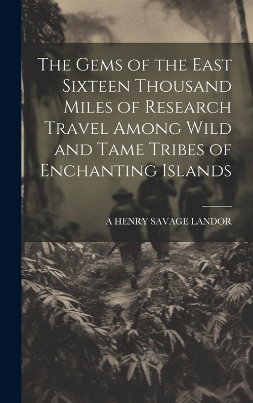 The Gems of the East Sixteen Thousand Miles of Research Travel Among Wild and Tame Tribes of Enchanting Islands (Hardcover)