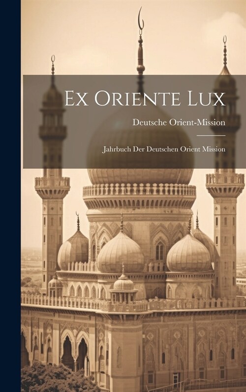 Ex Oriente Lux: Jahrbuch der deutschen Orient Mission (Hardcover)