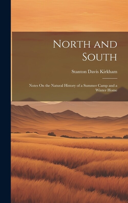 North and South: Notes On the Natural History of a Summer Camp and a Winter Home (Hardcover)