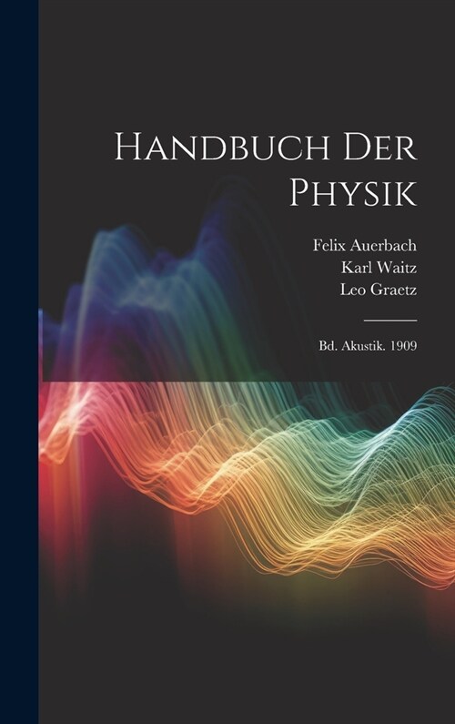 Handbuch Der Physik: Bd. Akustik. 1909 (Hardcover)