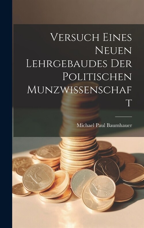 Versuch Eines Neuen Lehrgebaudes Der Politischen Munzwissenschaft (Hardcover)