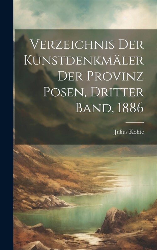Verzeichnis der Kunstdenkm?er der Provinz Posen, Dritter Band, 1886 (Hardcover)