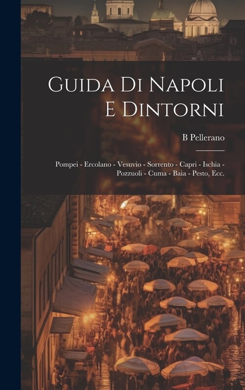 Guida di Napoli e dintorni: Pompei - Ercolano - Vesuvio - Sorrento - Capri - Ischia - Pozzuoli - Cuma - Baia - Pesto, ecc. (Hardcover)