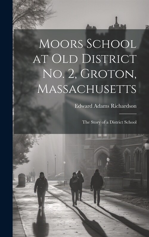 Moors School at old District no. 2, Groton, Massachusetts: The Story of a District School (Hardcover)