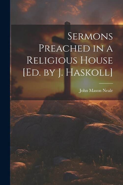 Sermons Preached in a Religious House [Ed. by J. Haskoll] (Paperback)