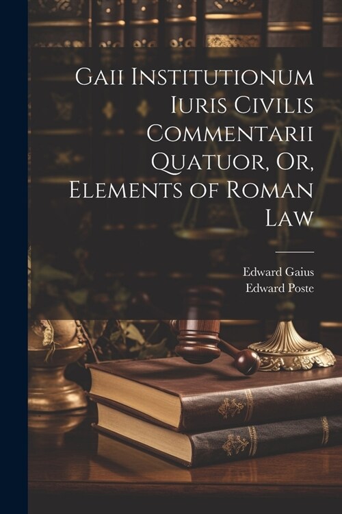 Gaii Institutionum Iuris Civilis Commentarii Quatuor, Or, Elements of Roman Law (Paperback)