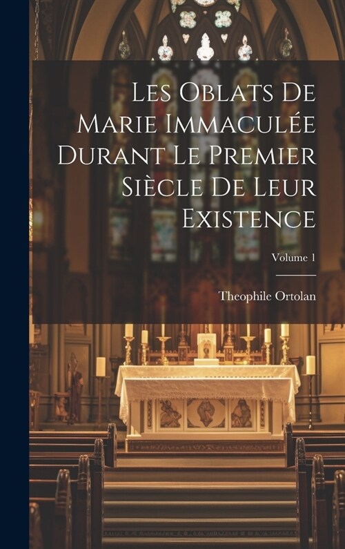Les Oblats de Marie Immacul? durant le premier si?le de leur existence; Volume 1 (Hardcover)