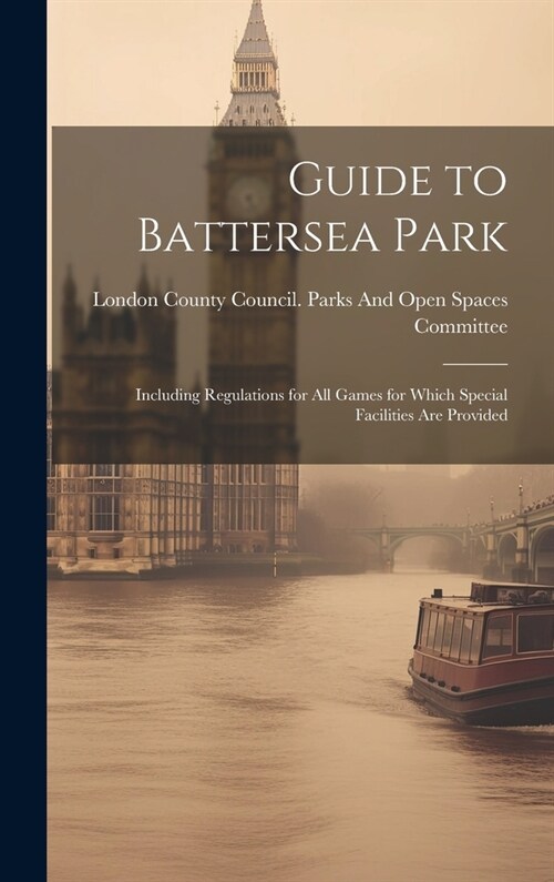 Guide to Battersea Park: Including Regulations for All Games for Which Special Facilities Are Provided (Hardcover)