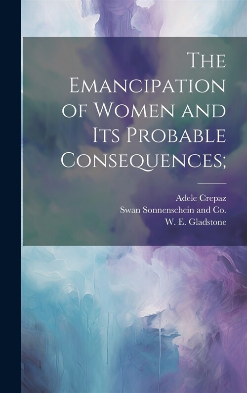 The Emancipation of Women and its Probable Consequences; (Hardcover)