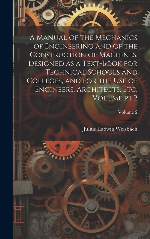 A Manual of the Mechanics of Engineering and of the Construction of Machines. Designed as a Text-book for Technical Schools and Colleges, and for the (Hardcover)