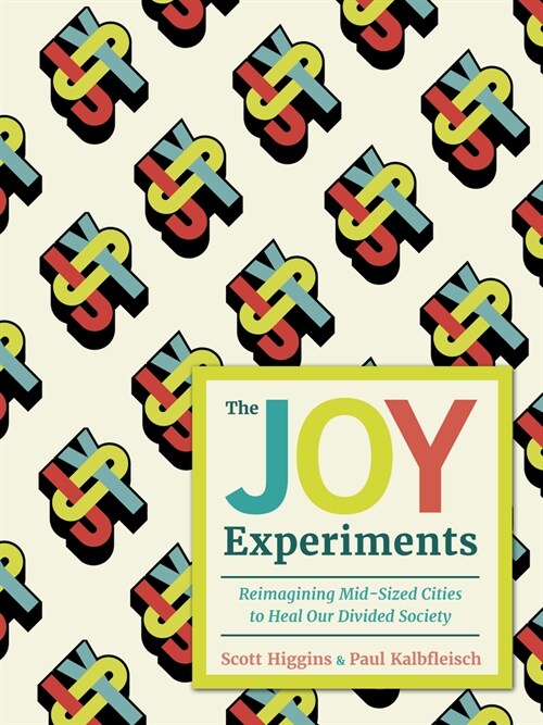 The Joy Experiments: Reimagining Mid-Sized Cities to Heal Our Divided Society (Hardcover)