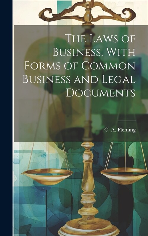The Laws of Business, With Forms of Common Business and Legal Documents (Hardcover)
