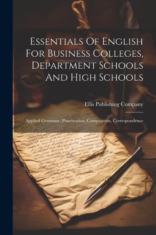 Essentials Of English For Business Colleges, Department Schools And High Schools: Applied Grammar, Punctuation, Composition, Correspondence (Paperback)