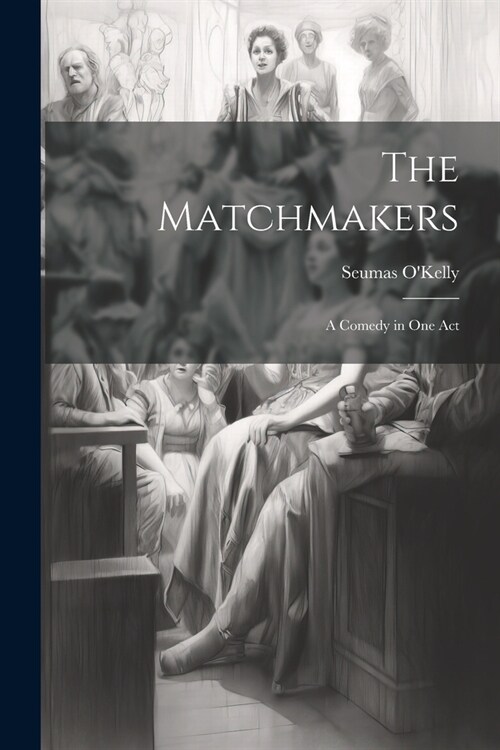 The Matchmakers: A Comedy in one Act (Paperback)