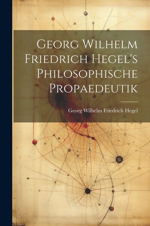 Georg Wilhelm Friedrich Hegels Philosophische Propaedeutik (Paperback)