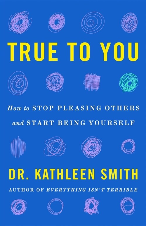 True to You: A Therapists Guide to Stop Pleasing Others and Start Being Yourself (Hardcover)