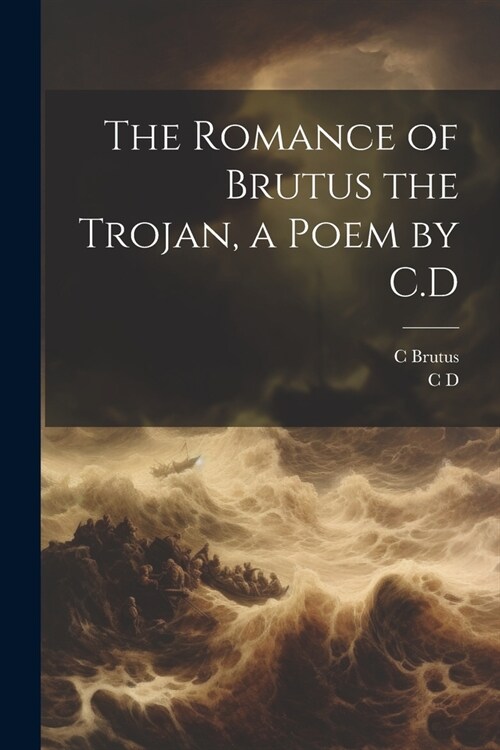 The Romance of Brutus the Trojan, a Poem by C.D (Paperback)