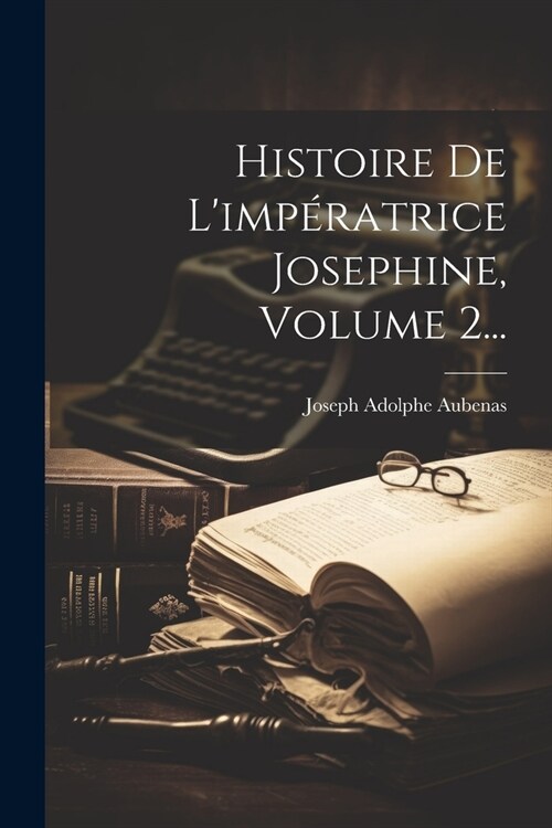 Histoire De Limp?atrice Josephine, Volume 2... (Paperback)