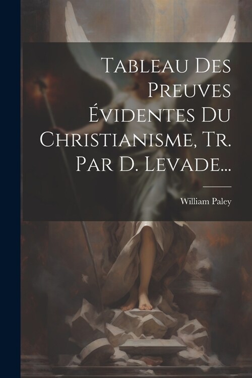 Tableau Des Preuves ?identes Du Christianisme, Tr. Par D. Levade... (Paperback)