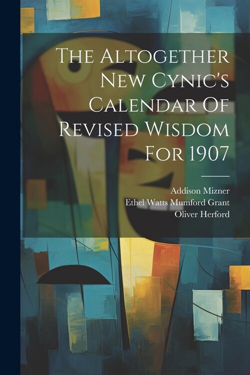 The Altogether New Cynics Calendar Of Revised Wisdom For 1907 (Paperback)